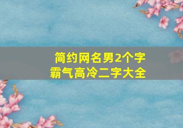 简约网名男2个字霸气高冷二字大全