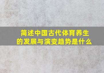 简述中国古代体育养生的发展与演变趋势是什么