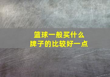 篮球一般买什么牌子的比较好一点