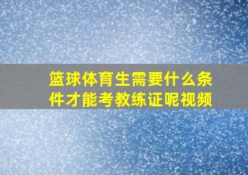 篮球体育生需要什么条件才能考教练证呢视频