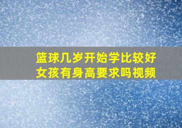 篮球几岁开始学比较好女孩有身高要求吗视频