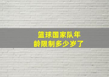 篮球国家队年龄限制多少岁了