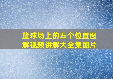 篮球场上的五个位置图解视频讲解大全集图片