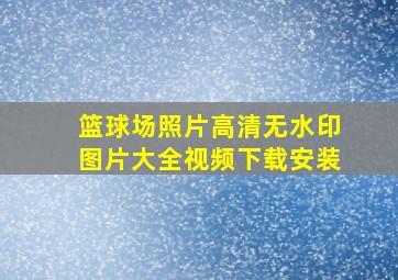 篮球场照片高清无水印图片大全视频下载安装