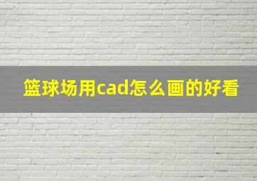 篮球场用cad怎么画的好看