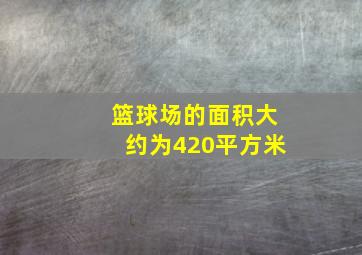 篮球场的面积大约为420平方米