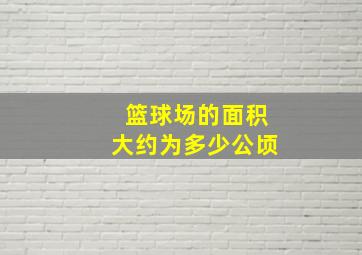 篮球场的面积大约为多少公顷