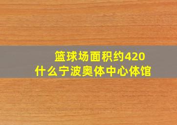 篮球场面积约420什么宁波奥体中心体馆