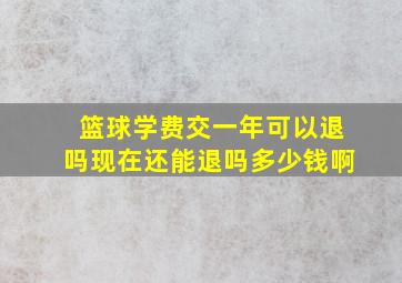 篮球学费交一年可以退吗现在还能退吗多少钱啊