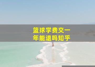 篮球学费交一年能退吗知乎