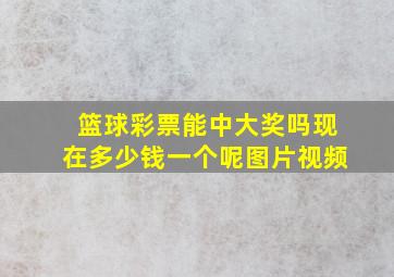 篮球彩票能中大奖吗现在多少钱一个呢图片视频