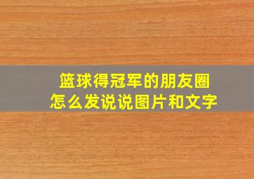 篮球得冠军的朋友圈怎么发说说图片和文字