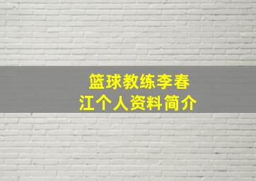 篮球教练李春江个人资料简介