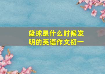 篮球是什么时候发明的英语作文初一