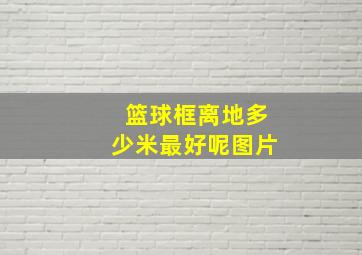 篮球框离地多少米最好呢图片