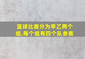 篮球比赛分为甲乙两个组,每个组有四个队参赛