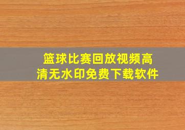 篮球比赛回放视频高清无水印免费下载软件