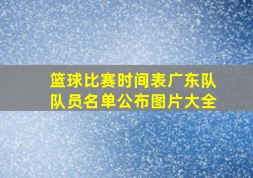 篮球比赛时间表广东队队员名单公布图片大全