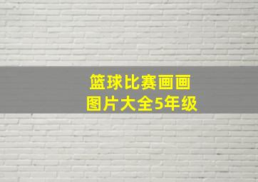 篮球比赛画画图片大全5年级