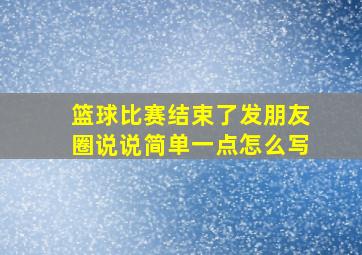 篮球比赛结束了发朋友圈说说简单一点怎么写