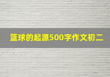 篮球的起源500字作文初二