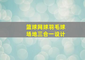 篮球网球羽毛球场地三合一设计