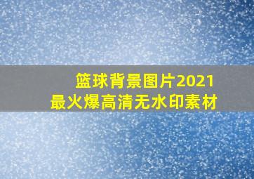 篮球背景图片2021最火爆高清无水印素材