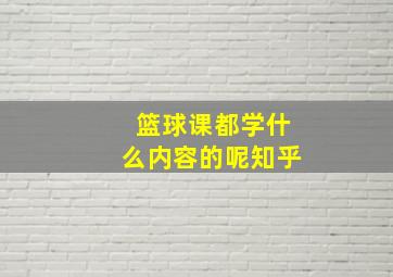 篮球课都学什么内容的呢知乎