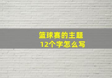 篮球赛的主题12个字怎么写