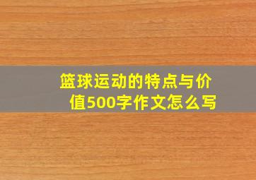 篮球运动的特点与价值500字作文怎么写