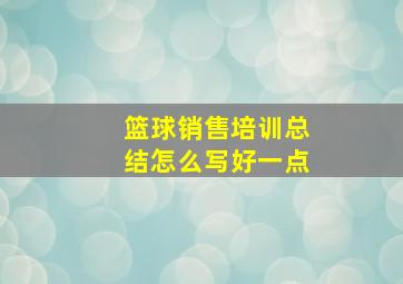 篮球销售培训总结怎么写好一点