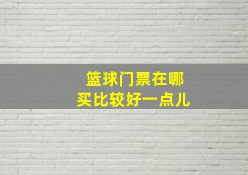 篮球门票在哪买比较好一点儿