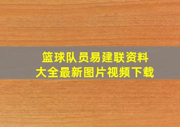 篮球队员易建联资料大全最新图片视频下载