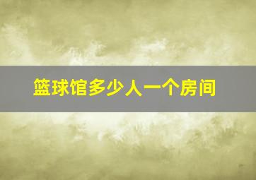 篮球馆多少人一个房间