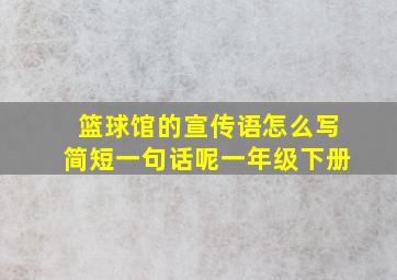 篮球馆的宣传语怎么写简短一句话呢一年级下册