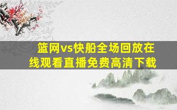 篮网vs快船全场回放在线观看直播免费高清下载