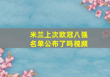 米兰上次欧冠八强名单公布了吗视频