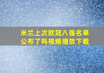 米兰上次欧冠八强名单公布了吗视频播放下载