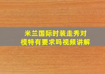 米兰国际时装走秀对模特有要求吗视频讲解