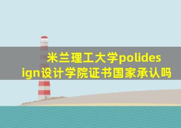 米兰理工大学polidesign设计学院证书国家承认吗