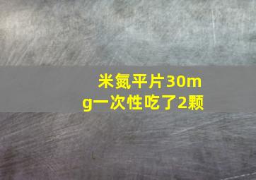 米氮平片30mg一次性吃了2颗