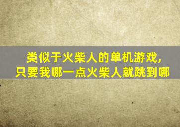 类似于火柴人的单机游戏,只要我哪一点火柴人就跳到哪