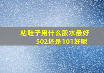 粘鞋子用什么胶水最好502还是101好呢