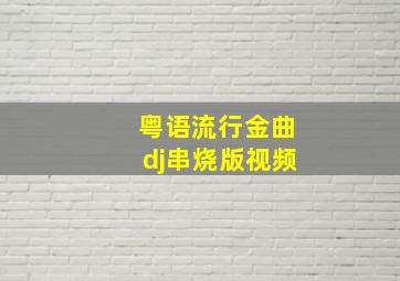 粤语流行金曲dj串烧版视频