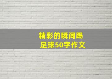 精彩的瞬间踢足球50字作文