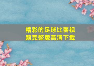 精彩的足球比赛视频完整版高清下载