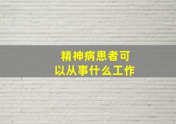 精神病患者可以从事什么工作