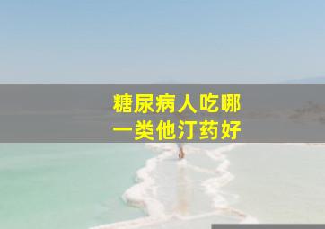 糖尿病人吃哪一类他汀药好