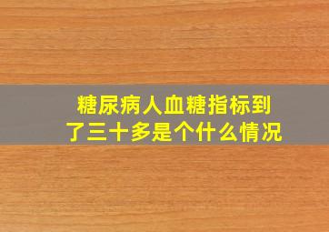 糖尿病人血糖指标到了三十多是个什么情况