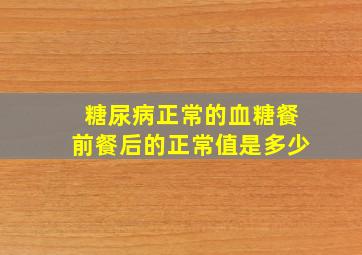 糖尿病正常的血糖餐前餐后的正常值是多少